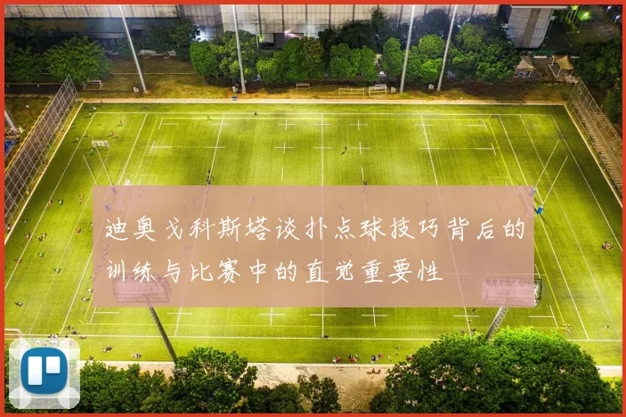 迪奥戈科斯塔谈扑点球技巧背后的训练与比赛中的直觉重要性