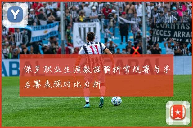 保罗职业生涯数据解析常规赛与季后赛表现对比分析