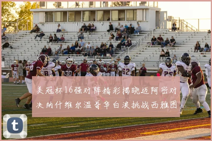 美冠杯16强对阵精彩揭晓迈阿密对决纳什维尔温哥华白浪挑战西雅图海湾人
