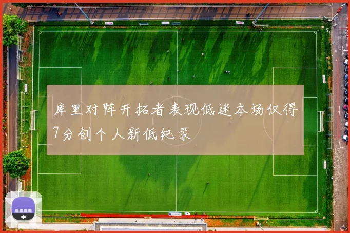 库里对阵开拓者表现低迷本场仅得7分创个人新低纪录