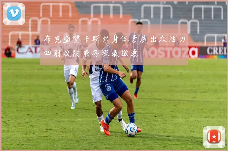 布克盛赞卡斯尔身体素质出众活力四射攻防兼备深表敬意